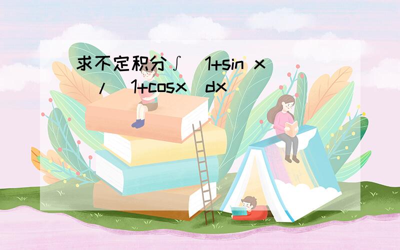 求不定积分∫（1+sin x）/（1+cosx）dx