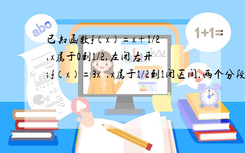 已知函数f（x）=x+1/2,x属于0到1/2,左闭右开；f（x）=3x²,x属于1/2到1闭区间.两个分段函数若存在x1