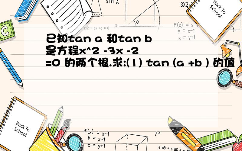 已知tan a 和tan b是方程x^2 -3x -2 =0 的两个根.求:(1) tan (a +b ) 的值 ；（2） （1+tan22° ）（1+tan23°）的值