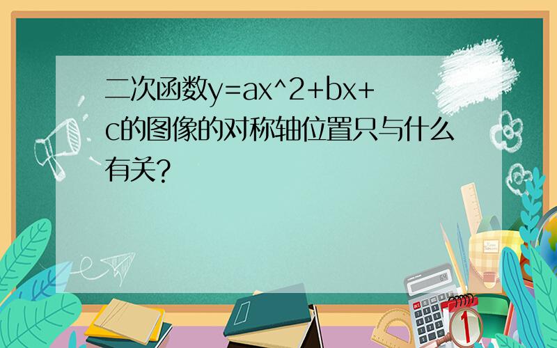 二次函数y=ax^2+bx+c的图像的对称轴位置只与什么有关?