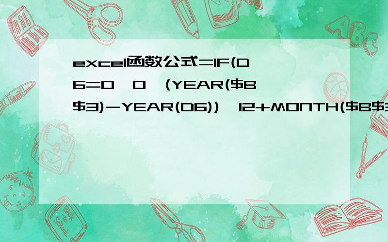 excel函数公式=IF(D6=0,0,(YEAR($B$3)-YEAR(D6))*12+MONTH($B$3)-MONTH(D6)),=IF(D6=0,0,是代表什么?=IF(I6=