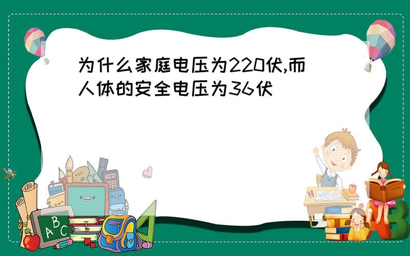 为什么家庭电压为220伏,而人体的安全电压为36伏