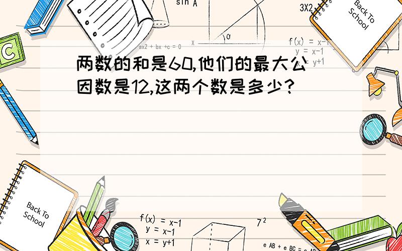 两数的和是60,他们的最大公因数是12,这两个数是多少?