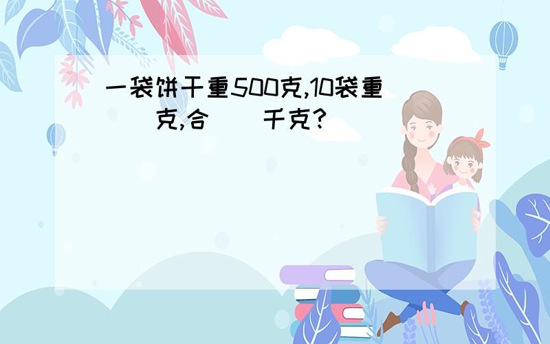 一袋饼干重500克,10袋重（）克,合（）千克?