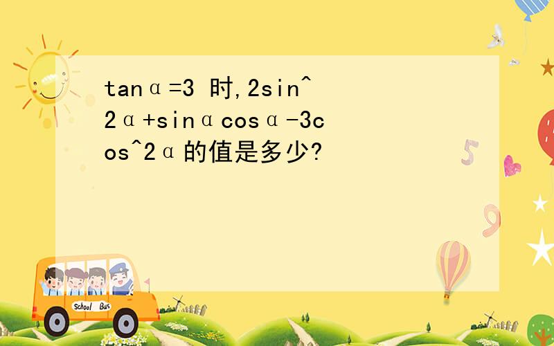 tanα=3 时,2sin^2α+sinαcosα-3cos^2α的值是多少?