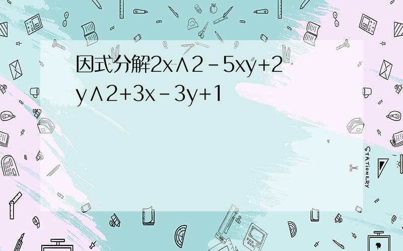 因式分解2x∧2-5xy+2y∧2+3x-3y+1