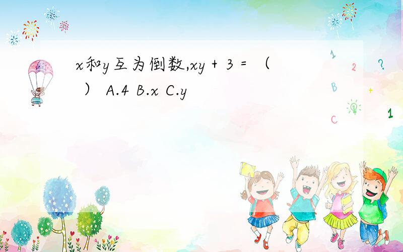 x和y互为倒数,xy＋3＝（ ） A.4 B.x C.y