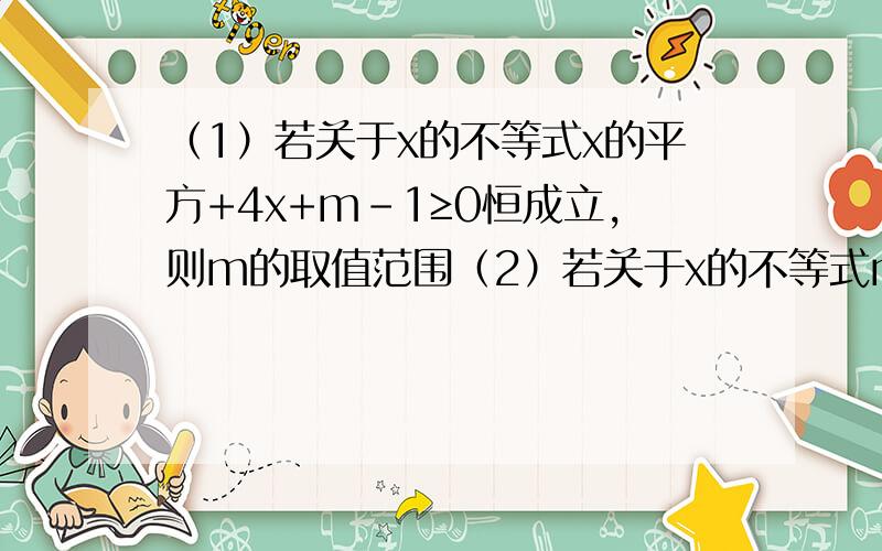 （1）若关于x的不等式x的平方+4x+m-1≥0恒成立,则m的取值范围（2）若关于x的不等式mx的平方+mx+8≥0恒成立则m的取值范围（3）若代数式1/根号下mx的平方+mx+8对于任意实数x恒有意义,求实数m的取