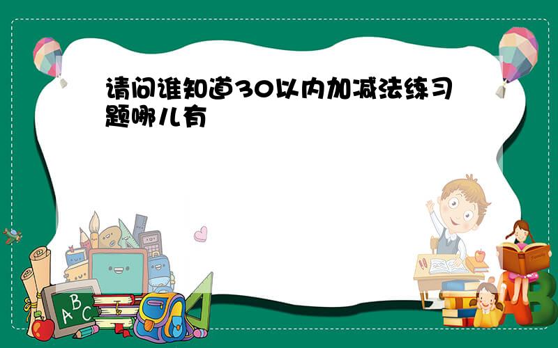 请问谁知道30以内加减法练习题哪儿有