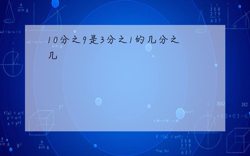 10分之9是3分之1的几分之几