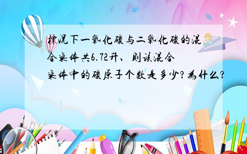 标况下一氧化碳与二氧化碳的混合气体共6.72升、则该混合气体中的碳原子个数是多少?为什么?