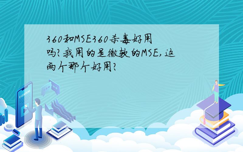 360和MSE360杀毒好用吗?我用的是微软的MSE,这两个那个好用?