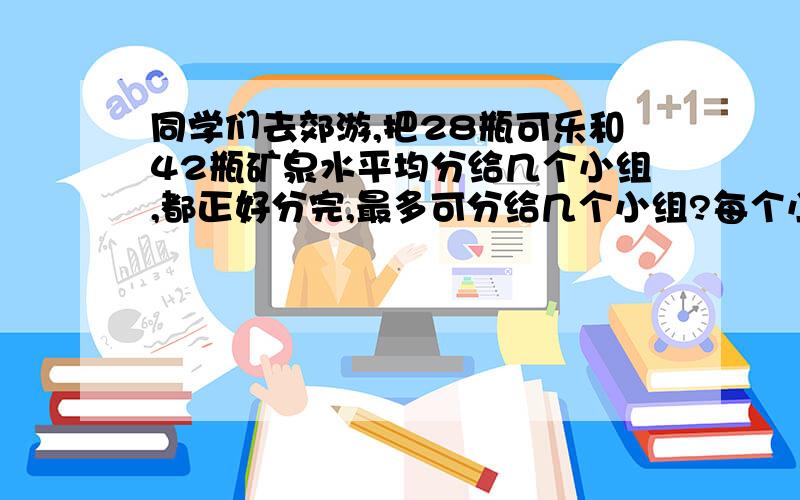 同学们去郊游,把28瓶可乐和42瓶矿泉水平均分给几个小组,都正好分完,最多可分给几个小组?每个小组各分得这两种饮料多少瓶?