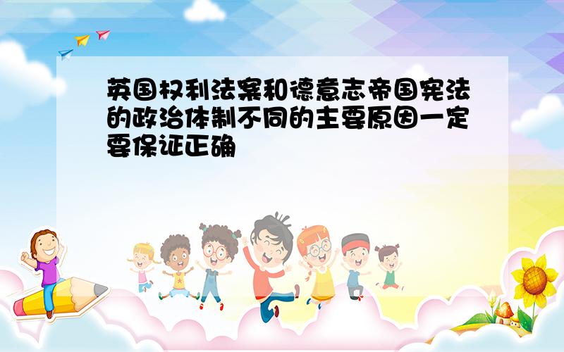 英国权利法案和德意志帝国宪法的政治体制不同的主要原因一定要保证正确