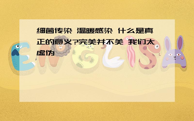 细菌传染 温暖感染 什么是真正的意义?完美并不美 我们太虚伪……