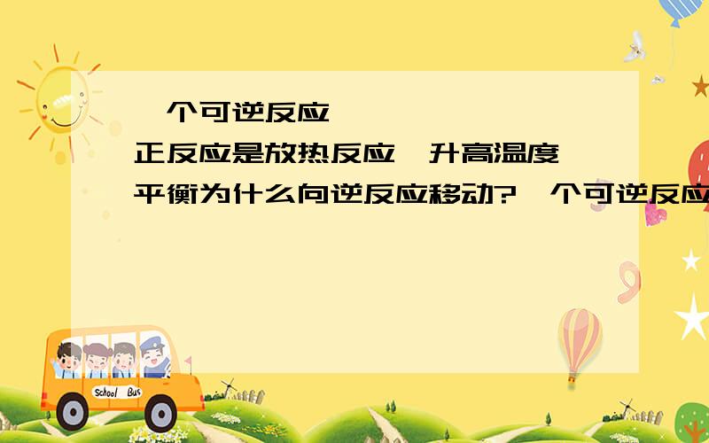 一个可逆反应​,正反应是放热反应,升高温度,平衡为什么向逆反应移动?一个可逆反应,正反应是放热反应,升高温度,平衡为什么向逆反应移动?