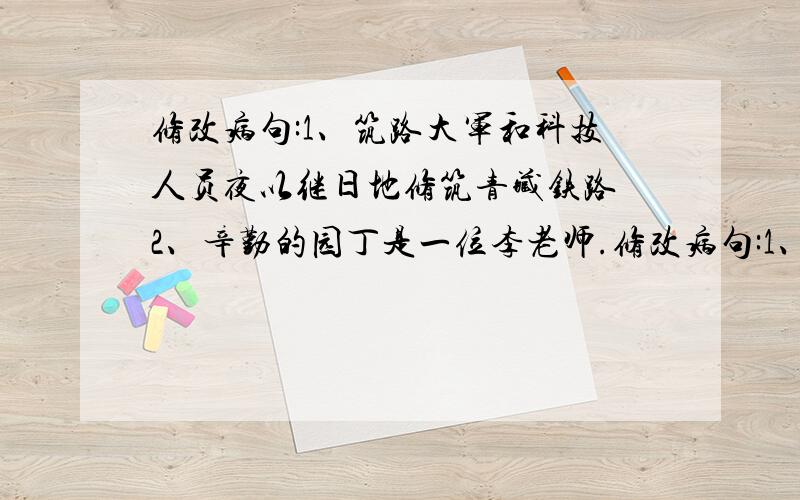 修改病句:1、筑路大军和科技人员夜以继日地修筑青藏铁路 2、辛勤的园丁是一位李老师.修改病句:1、筑路大军和科技人员夜以继日地修筑青藏铁路2、辛勤的园丁是一位李老师.