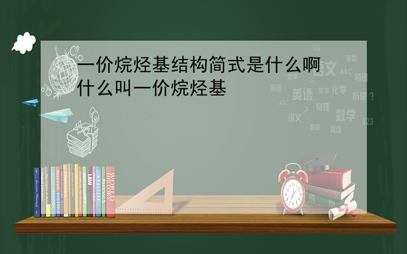 一价烷烃基结构简式是什么啊 什么叫一价烷烃基