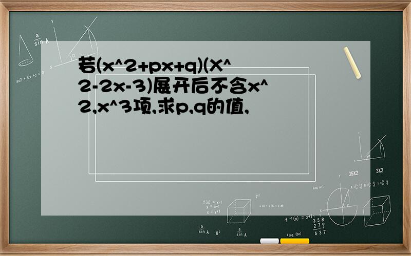 若(x^2+px+q)(X^2-2x-3)展开后不含x^2,x^3项,求p,q的值,