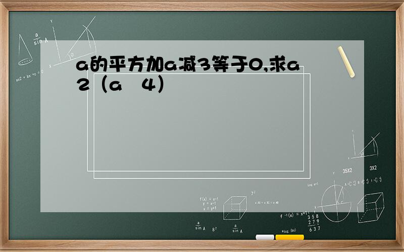 a的平方加a减3等于0,求a2（a➕4）