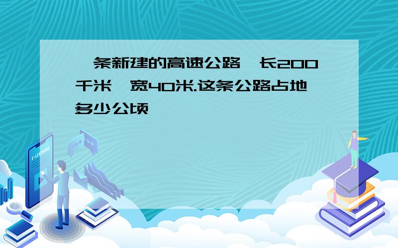 一条新建的高速公路,长200千米,宽40米.这条公路占地多少公顷