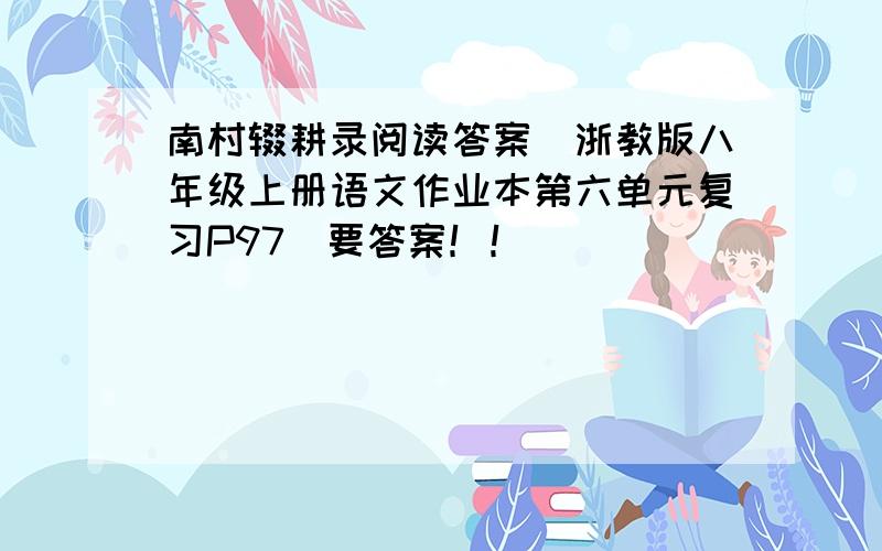 南村辍耕录阅读答案（浙教版八年级上册语文作业本第六单元复习P97）要答案！！