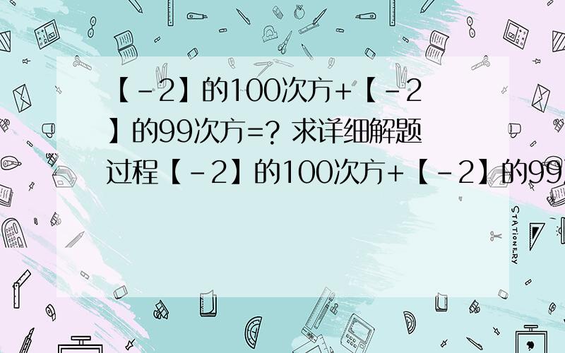 【-2】的100次方+【-2】的99次方=? 求详细解题过程【-2】的100次方+【-2】的99次方=？ 求详细解题过程 如题 还有一个问题  2.5的2008次方+-五分之二的2009次方是多少？ 解题过程