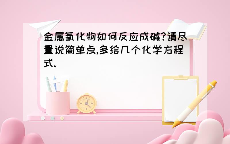 金属氧化物如何反应成碱?请尽量说简单点,多给几个化学方程式.