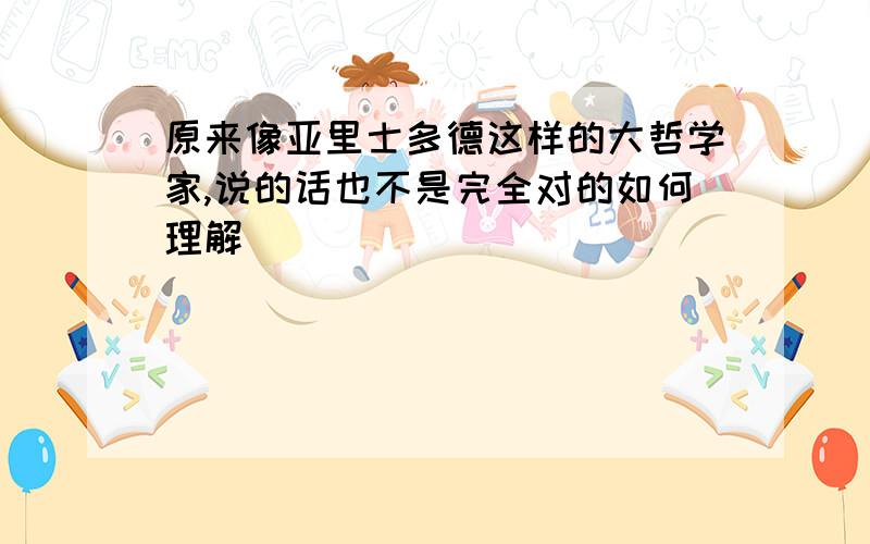 原来像亚里士多德这样的大哲学家,说的话也不是完全对的如何理解