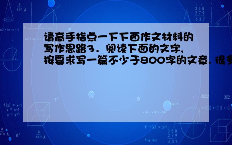 请高手指点一下下面作文材料的写作思路3．阅读下面的文字,按要求写一篇不少于800字的文章. 很多年前,一个小小地区里的人说起话来没有一个不口吃,走起路来没有一个不跛脚,更奇怪的是,