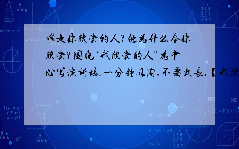 谁是你欣赏的人?他为什么令你欣赏?围绕“我欣赏的人”为中心写演讲稿.一分钟以内,不要太长,【我欣赏莫言,林肯.等人物】