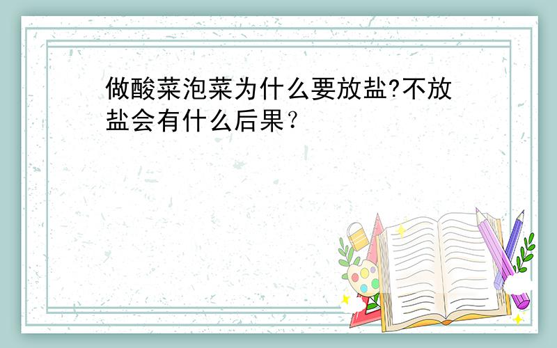 做酸菜泡菜为什么要放盐?不放盐会有什么后果？