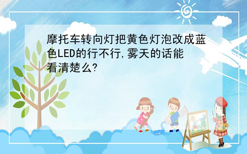 摩托车转向灯把黄色灯泡改成蓝色LED的行不行,雾天的话能看清楚么?