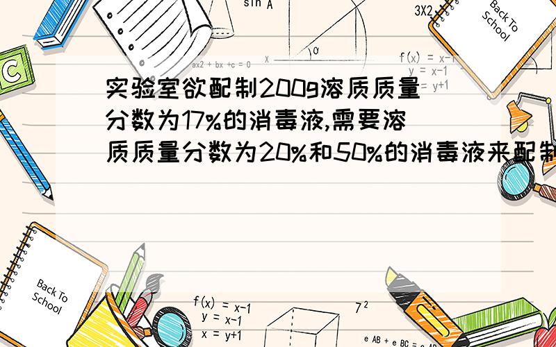 实验室欲配制200g溶质质量分数为17%的消毒液,需要溶质质量分数为20%和50%的消毒液来配制,现有20%的消毒液160g,还需要50%的消毒液多少g?