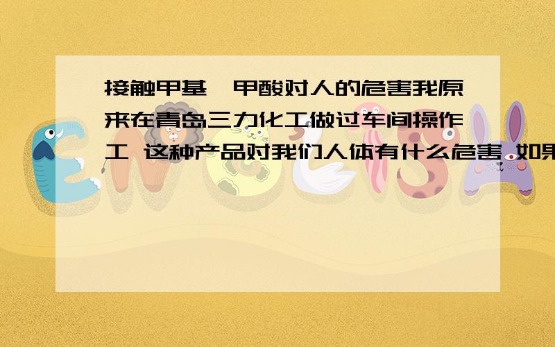 接触甲基苯甲酸对人的危害我原来在青岛三力化工做过车间操作工 这种产品对我们人体有什么危害 如果有应该怎么样治疗