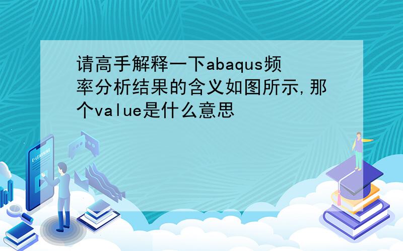 请高手解释一下abaqus频率分析结果的含义如图所示,那个value是什么意思