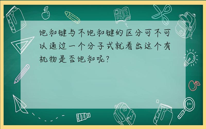 饱和键与不饱和键的区分可不可以通过一个分子式就看出这个有机物是否饱和呢?