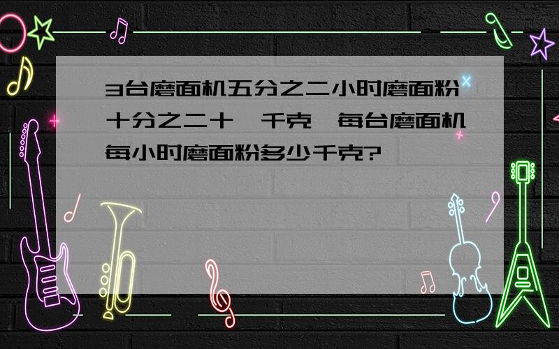 3台磨面机五分之二小时磨面粉十分之二十一千克,每台磨面机每小时磨面粉多少千克?