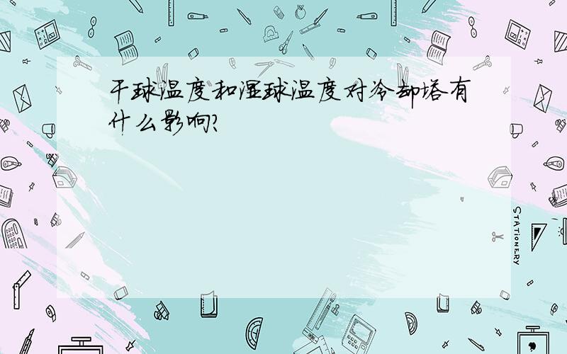 干球温度和湿球温度对冷却塔有什么影响?