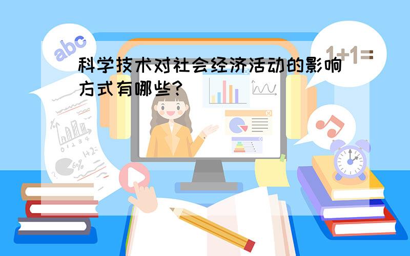 科学技术对社会经济活动的影响方式有哪些?