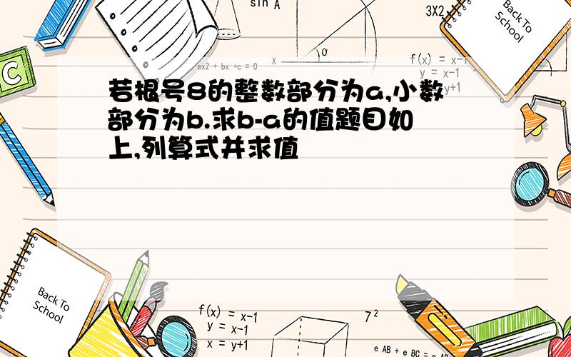 若根号8的整数部分为a,小数部分为b.求b-a的值题目如上,列算式并求值