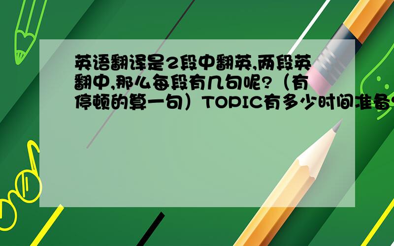 英语翻译是2段中翻英,两段英翻中,那么每段有几句呢?（有停顿的算一句）TOPIC有多少时间准备?