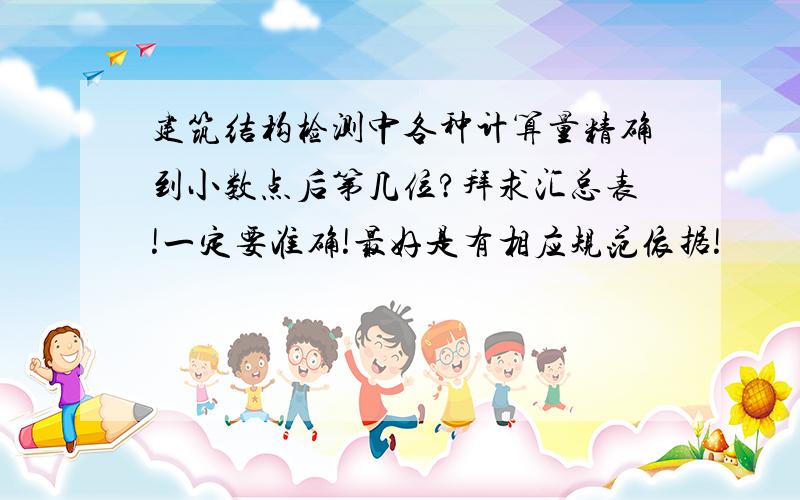 建筑结构检测中各种计算量精确到小数点后第几位?拜求汇总表!一定要准确!最好是有相应规范依据!