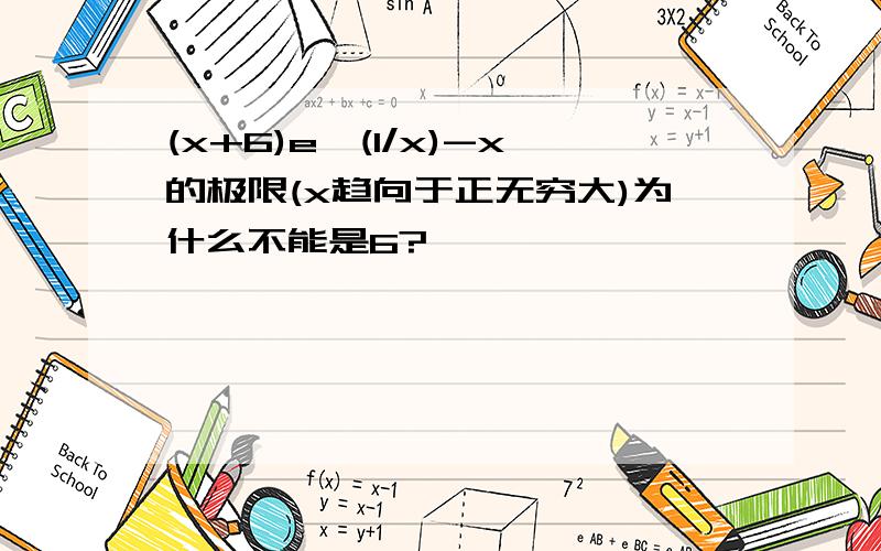 (x+6)e^(1/x)-x的极限(x趋向于正无穷大)为什么不能是6?