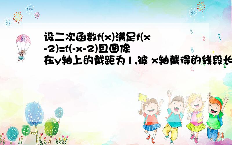 设二次函数f(x)满足f(x-2)=f(-x-2)且图像在y轴上的截距为1,被 x轴截得的线段长为2根号2,求f(x)的解析式