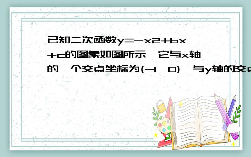 已知二次函数y=-x2+bx+c的图象如图所示,它与x轴的一个交点坐标为(-1,0),与y轴的交点坐标为(0,3)（1）求出b,c的值,并写出此二次函数的解析式；（2）根据图象,写出函数值y为正数时,自变量x的取