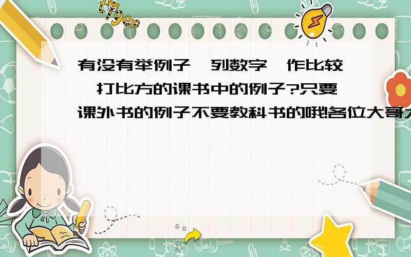 有没有举例子,列数字,作比较,打比方的课书中的例子?只要课外书的例子不要教科书的哦!各位大哥大姐帮帮小弟吧!