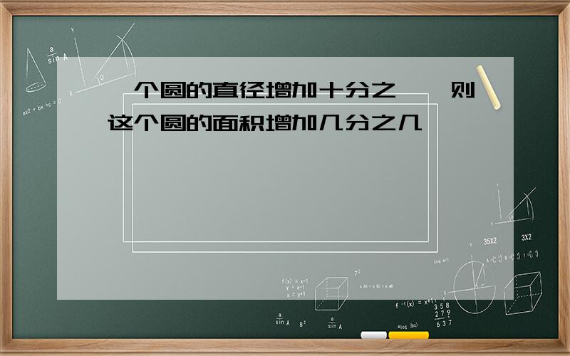 一个圆的直径增加十分之一,则这个圆的面积增加几分之几