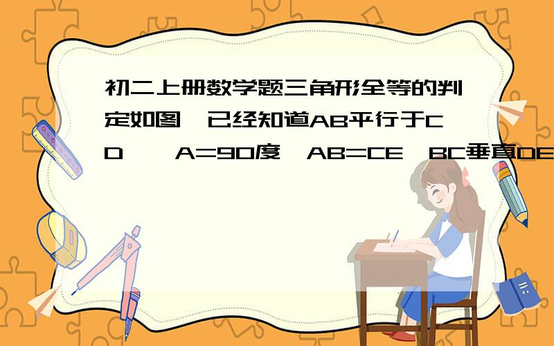 初二上册数学题三角形全等的判定如图,已经知道AB平行于CD,∠A=90度,AB=CE,BC垂直DE于M,求证BC=DE.