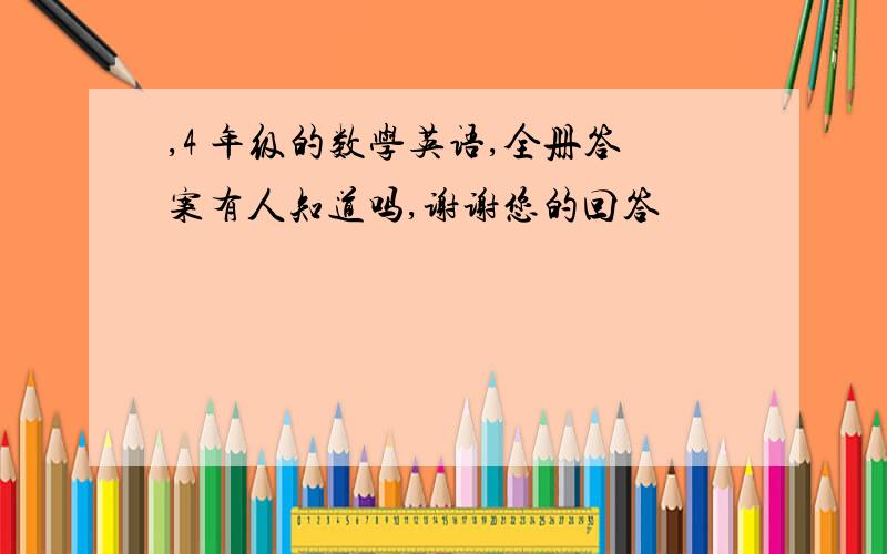 ,4 年级的数学英语,全册答案有人知道吗,谢谢您的回答